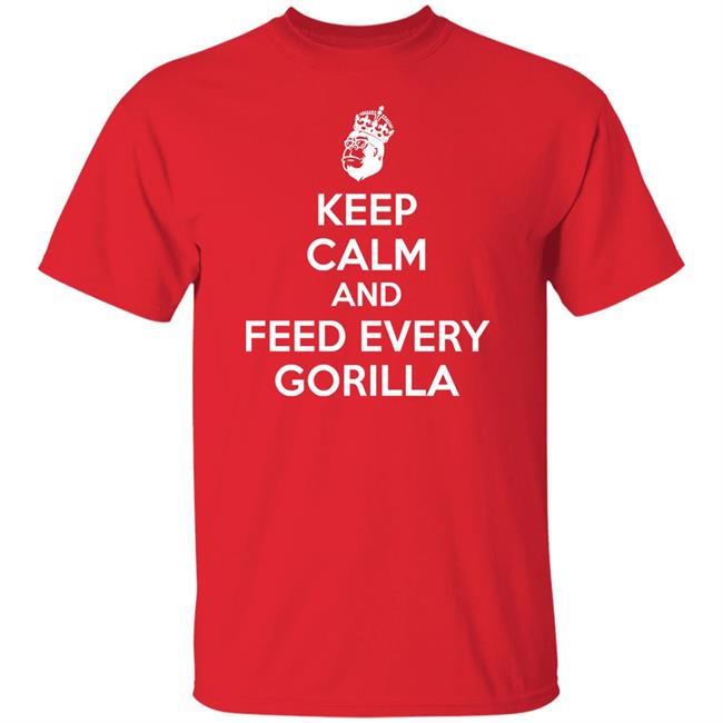 Keep Calm And Feed Every Gorilla Shirt Gareth C Keep Calm And Feed Every Gorilla Shirt