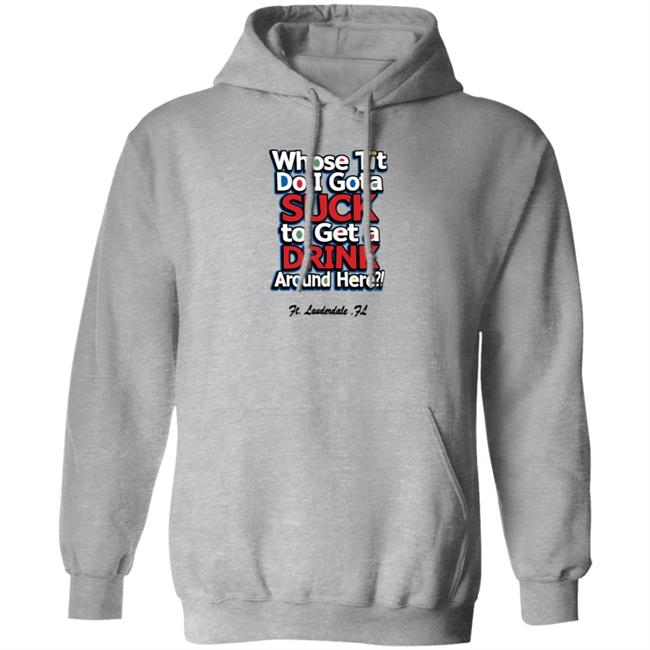 Whose Tit Do I Gota Suck To Get A Drink Around Here Shirts