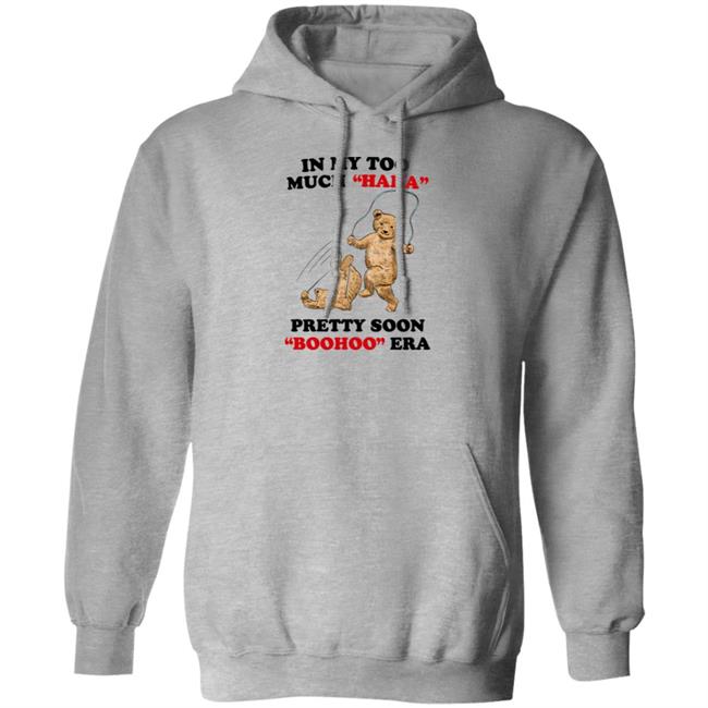 In My Too Much Haha Pretty Soon Boohoo Era Shirt