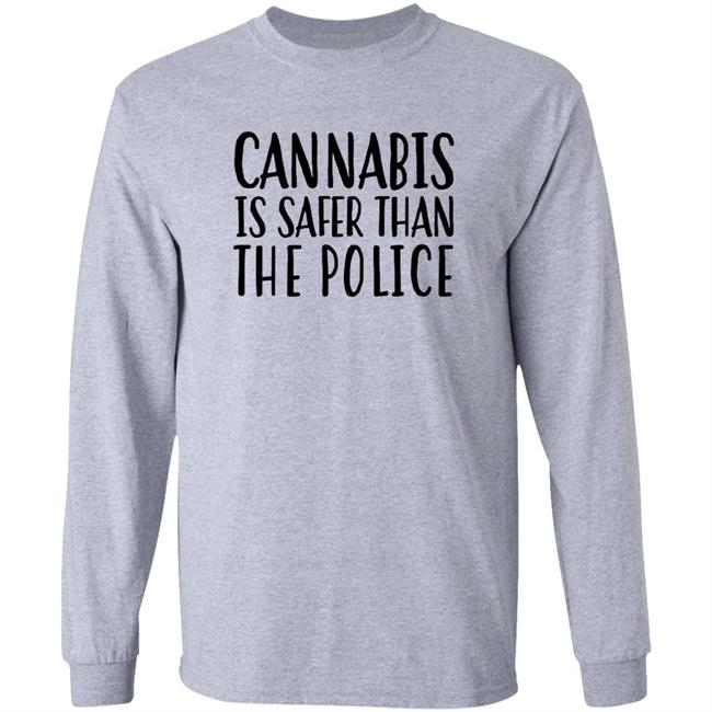 Cannabis Is Safer Than The Police Shirt Ihl Merch Cannaworld Cannabis Is Safer Than The Police Shirt Hoodie Sweatshirt