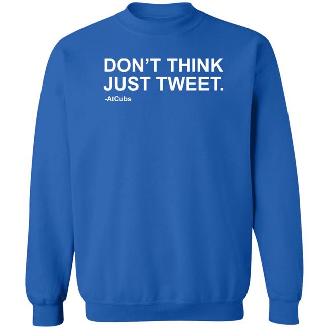 Don't Think Just Tweet Shirt Obvious Shirts Store Chicago Cubs Don't Think Just Tweet Shirt Obvious Shirts Store Chicago Cubs