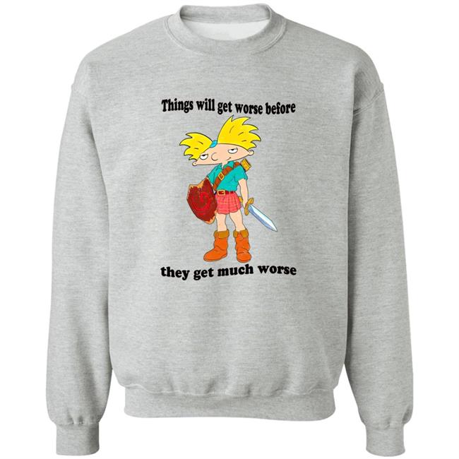 Things Will Get Worse Before They Get Much Worse Shirt Things Will Get Worse Before They Get Much Worse Shirt