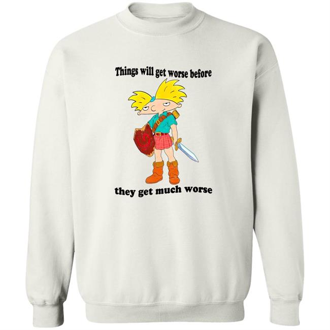 Things Will Get Worse Before They Get Much Worse Shirt Things Will Get Worse Before They Get Much Worse Shirt