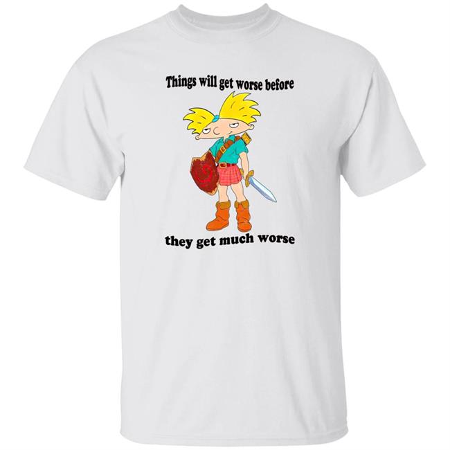 Things Will Get Worse Before They Get Much Worse Shirt Things Will Get Worse Before They Get Much Worse Shirt