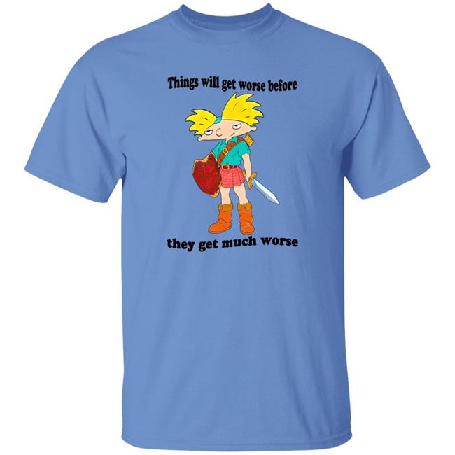Things Will Get Worse Before They Get Much Worse Shirt Things Will Get Worse Before They Get Much Worse Shirt