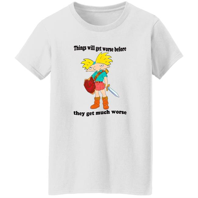 Things Will Get Worse Before They Get Much Worse Shirt Things Will Get Worse Before They Get Much Worse Shirt