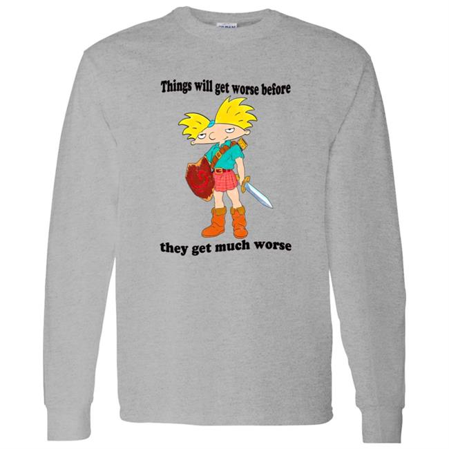 Things Will Get Worse Before They Get Much Worse Shirt Things Will Get Worse Before They Get Much Worse Shirt