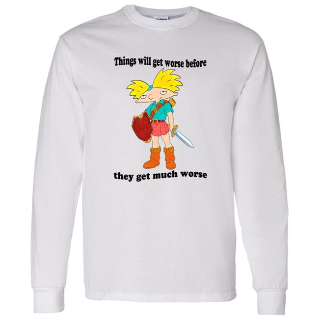 Things Will Get Worse Before They Get Much Worse Shirt Things Will Get Worse Before They Get Much Worse Shirt