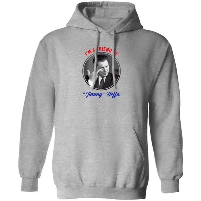 I'm A Friend Of Jimmy Hoffa Shirt