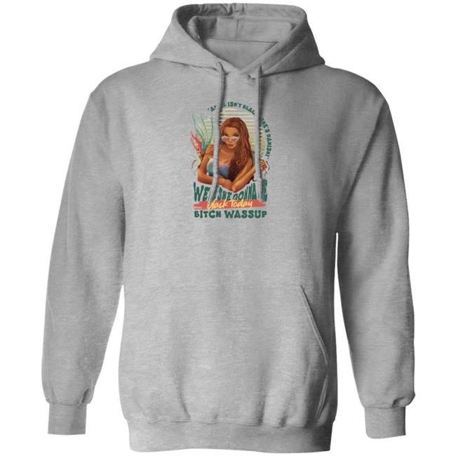 Ariel Isn't Black She's Danish Well She Gonna Be Black Today Shirt