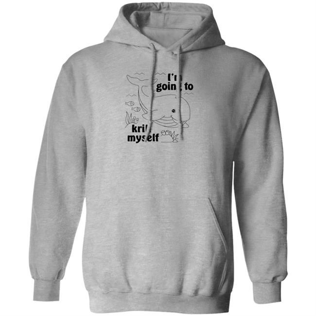 I'm Going To Krill Myself Shirt
