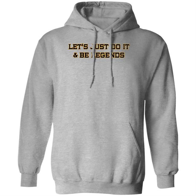Let's Just Do It And Be Legends Shirt