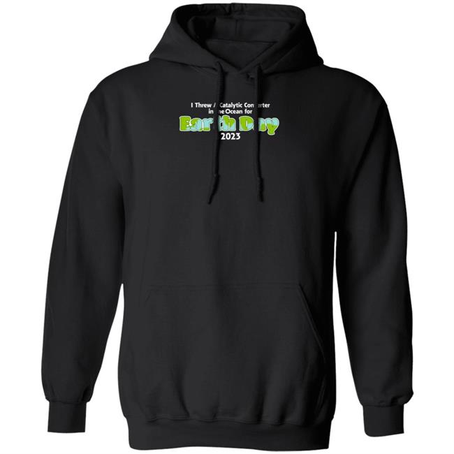 I Threw A Catalytic Converter In The Ocean For Earth Day 2023 Shirt