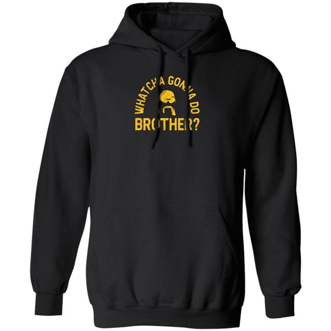 Whatcha Gonna Do Brother Shirt