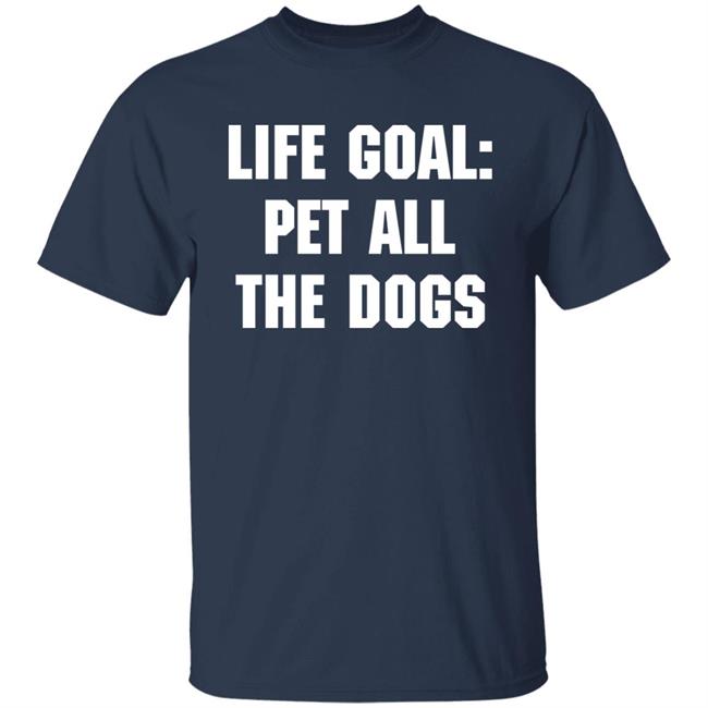 Life Goal Pet All The Dogs Shirt Janis Irwin