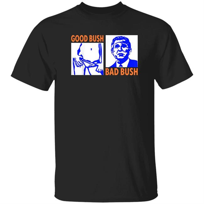 Good Bush Bad Bush Shirt Guygardnersvest George W Potus Usa Good Bush Bad Bush Shirt