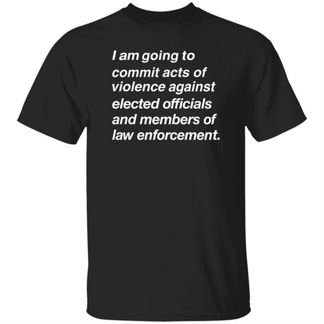 Kielbasa Garage Store I Am Going To Commit Acts Of Violence Against Elected Officials Shirt