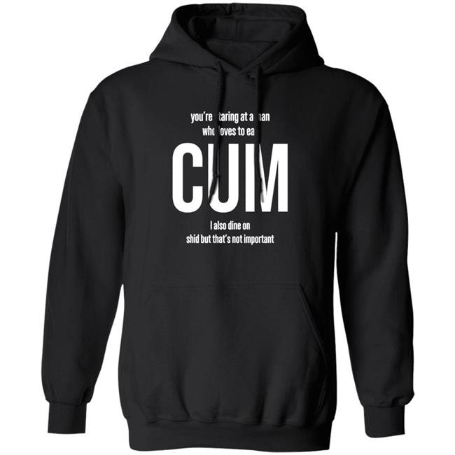 Weedst You're Staring At A Man Who Loves To Eat Cum I Also Dine Shid But That's Not Important Shirt Weemsterber Weedst You're Staring At A Man Who Loves To Eat Cum I Also Dine Shid But That's Not Important Shirt Weemsterber
