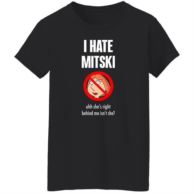 Pics That Go Hard I Hate Mitski Uhh She's Right Behind Me Isn't She Shirt Lois Griffin Pics That Go Hard I Hate Mitski Uhh She's Right Behind Me Isn't She Shirt Lois Griffin