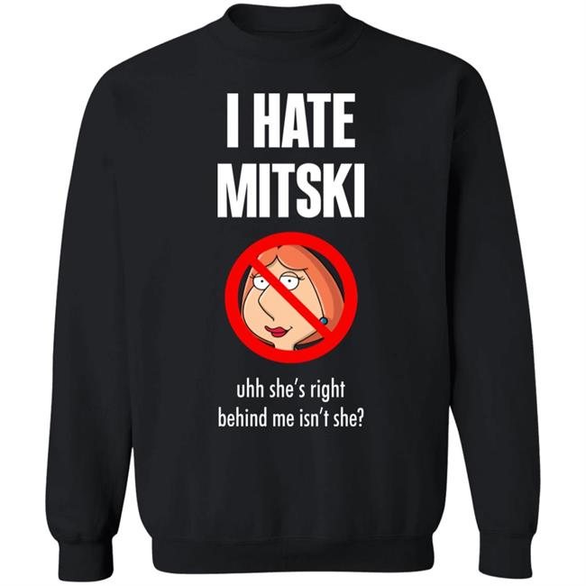 Pics That Go Hard I Hate Mitski Uhh She's Right Behind Me Isn't She Shirt Lois Griffin Pics That Go Hard I Hate Mitski Uhh She's Right Behind Me Isn't She Shirt Lois Griffin
