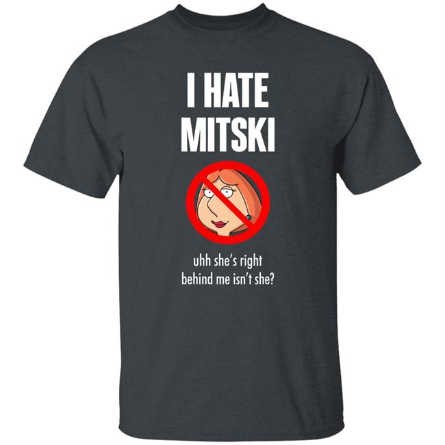 Pics That Go Hard I Hate Mitski Uhh She's Right Behind Me Isn't She Shirt Lois Griffin Pics That Go Hard I Hate Mitski Uhh She's Right Behind Me Isn't She Shirt Lois Griffin