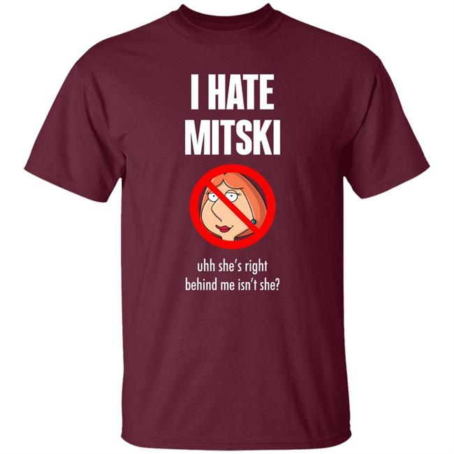 Pics That Go Hard I Hate Mitski Uhh She's Right Behind Me Isn't She Shirt Lois Griffin Pics That Go Hard I Hate Mitski Uhh She's Right Behind Me Isn't She Shirt Lois Griffin