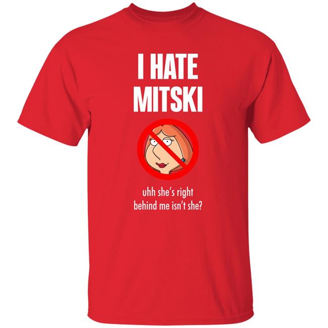 Pics That Go Hard I Hate Mitski Uhh She's Right Behind Me Isn't She Shirt Lois Griffin Pics That Go Hard I Hate Mitski Uhh She's Right Behind Me Isn't She Shirt Lois Griffin