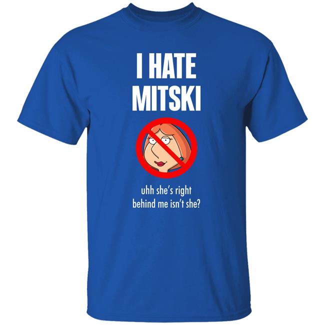 Pics That Go Hard I Hate Mitski Uhh She's Right Behind Me Isn't She Shirt Lois Griffin Pics That Go Hard I Hate Mitski Uhh She's Right Behind Me Isn't She Shirt Lois Griffin