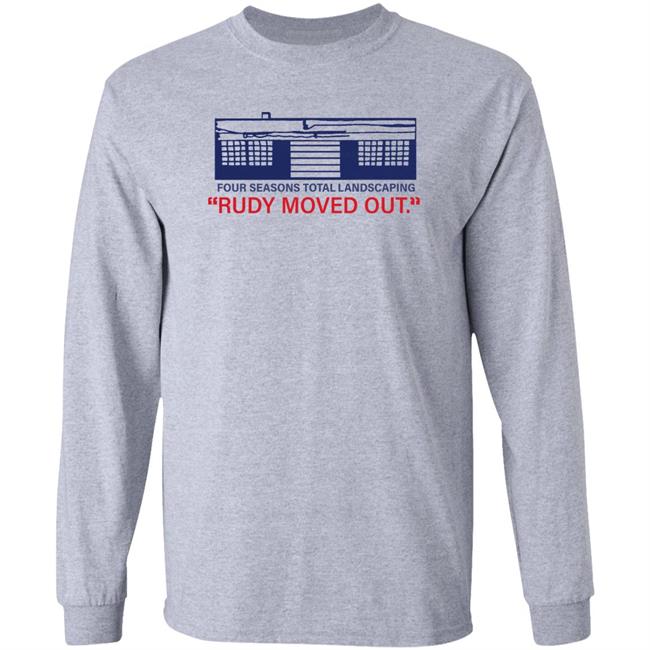 Kevin M.Kruse Four Seasons Total Landscaping Rudy Moved Out Shirt Hoodie sweatshirt