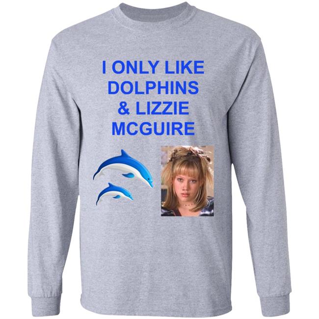 I Only Like Dolphins And Lizzie Mcguire Shirt Hoodie Sweatshirt