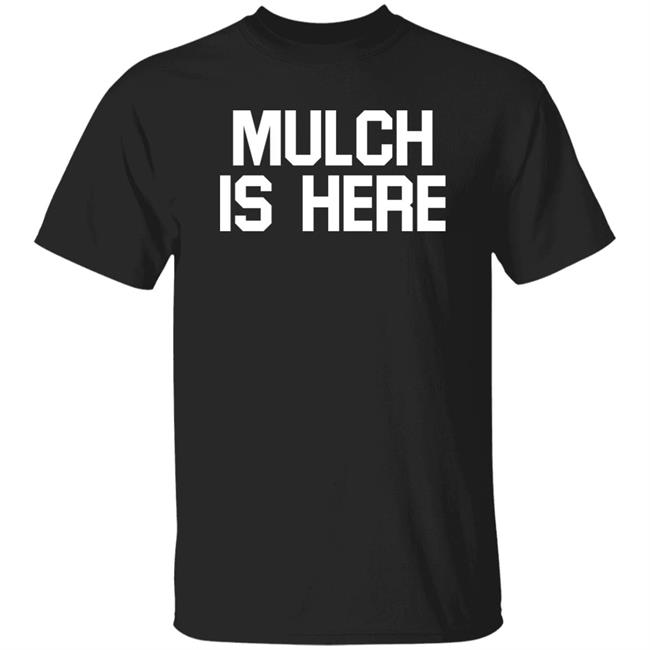Mulch Is Here Shirts Stu Feiner