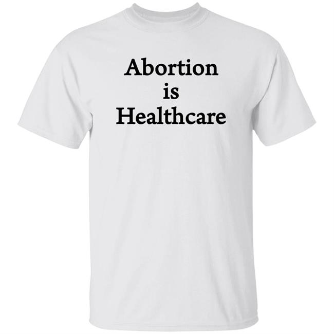 Abortion Is Healthcare Shirt Pro Abortion Pro Choice