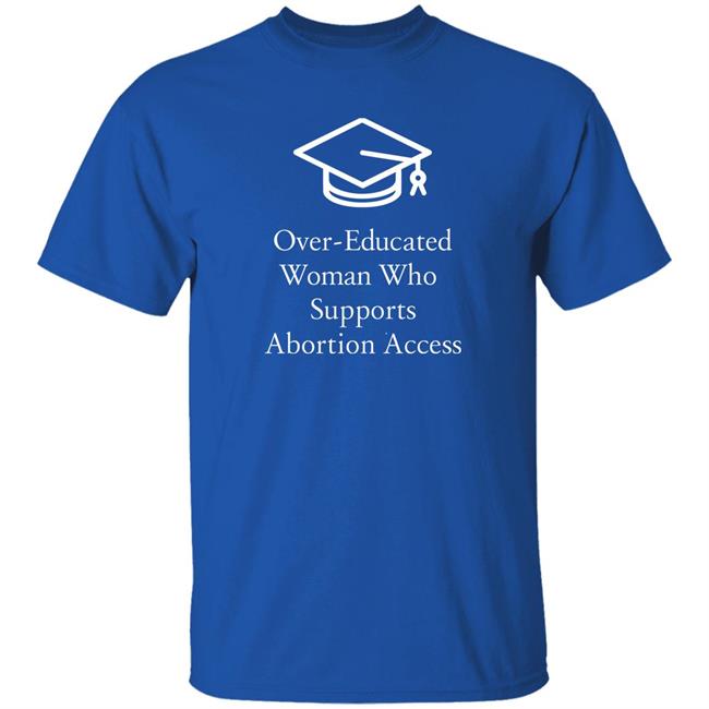 Charlotte Clymer Over-Educated Women Who Supports Abortion Access Shirt Laurie Bertram Roberts