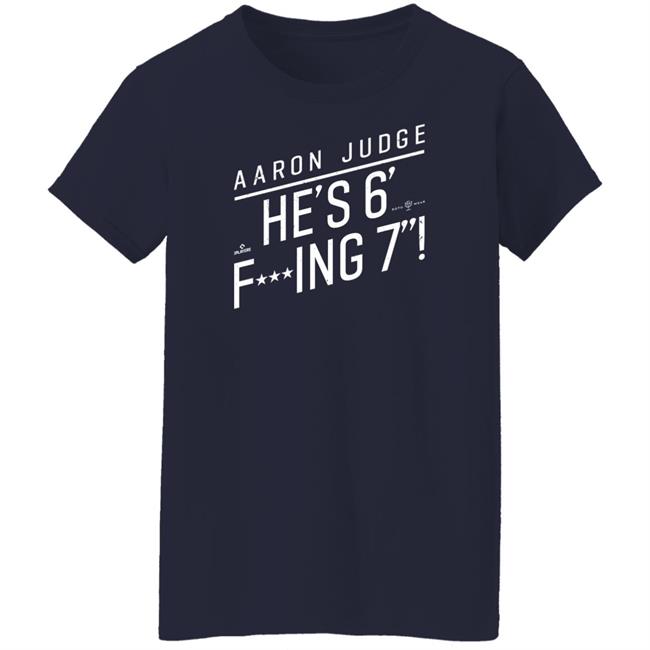 Aaron Judge He'S 6' Fucking 7 Shirt Rotowear Merch He's Fucking 6 Foot 7 Shirt Aaron Judge He'S 6' Fucking 7 Shirt Rotowear Merch He's Fucking 6 Foot 7 Shirt