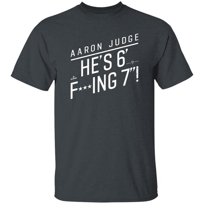 Aaron Judge He'S 6' Fucking 7 Shirt Rotowear Merch He's Fucking 6 Foot 7 Shirt Aaron Judge He'S 6' Fucking 7 Shirt Rotowear Merch He's Fucking 6 Foot 7 Shirt