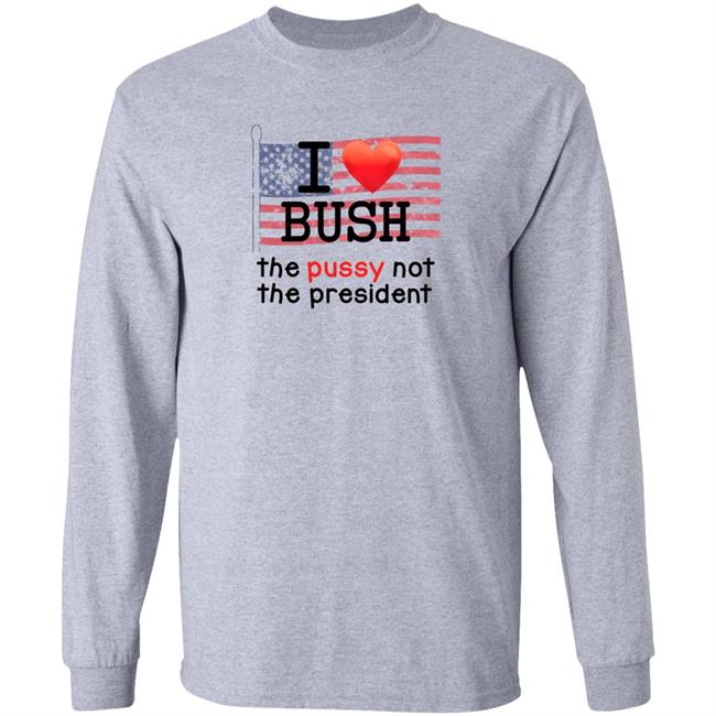 Replicaprop Store I Love Bush The Pussy Not The President Shirt Kumar's I Love Bush Shirt Hoodie Sweatshirt