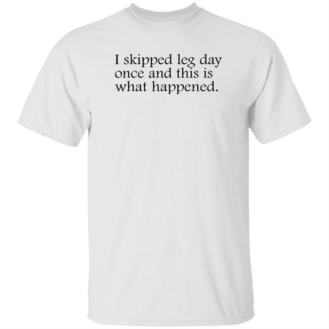 I Skipped Leg Day Once And This Is What Happened Shirt Jaden Klan