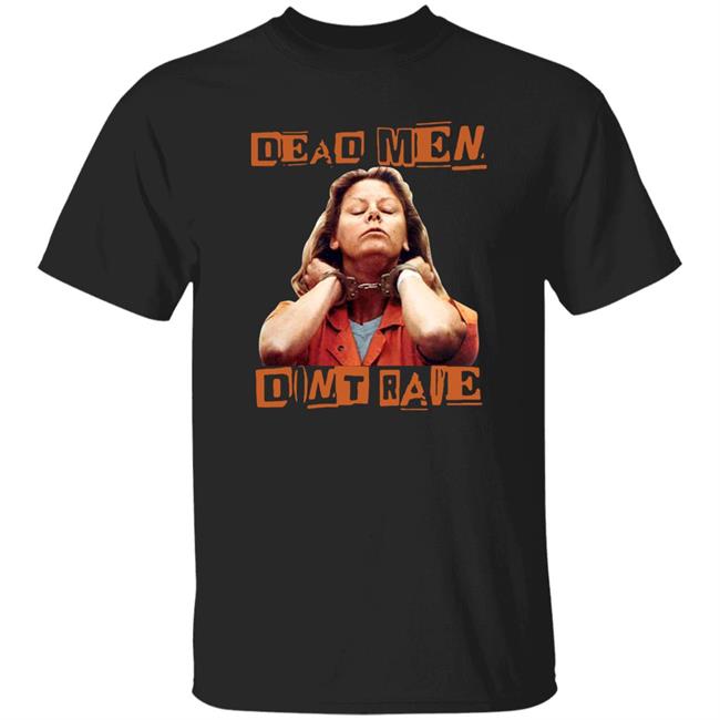 Aileen Wuornos Dead Men Dont Rape Shirt