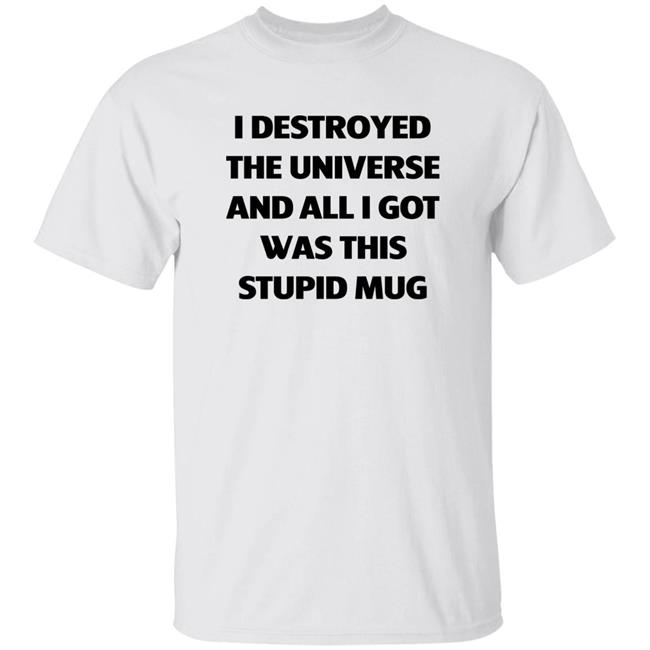 I Destroyed The Universe And All I Got Was This Stupid Mug Shirt Cloakbrand Merch Captain Cloak