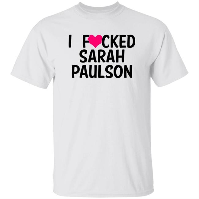 Sarahpaulsbean I Fucked Heart Love Sarah Paulson Shirt