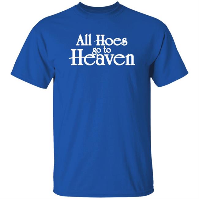 All Hoes Go To Heaven Shirt Wicked Witch of the South