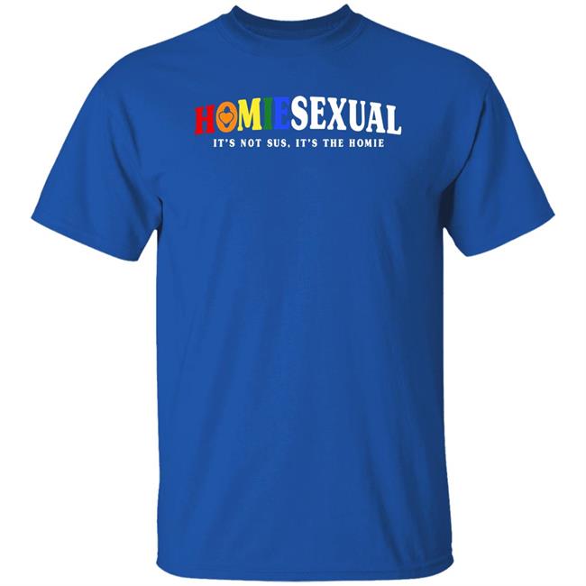 Jigong Jidion6 Homiesexual It's Not Sus It's The Homie Shirt Jidion Shop