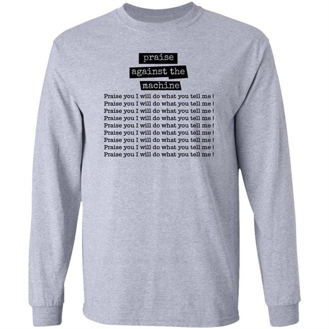 Shirts That Go Hard Praise Against The Machine Praise You I Will Do What You Tell Me Shirt