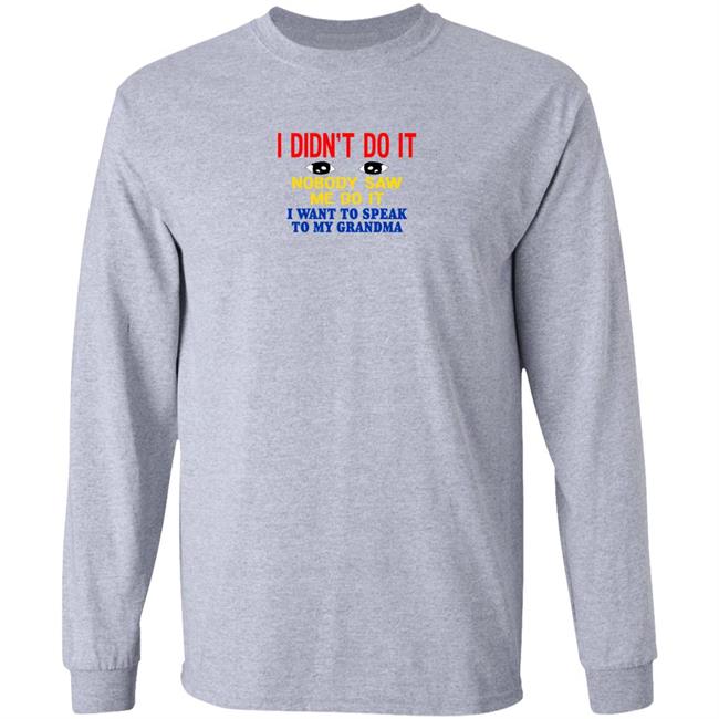 I Didn't Do It Nobody Saw Me Do It I Want To Speak To My Grandma Shirt Kansas Coolgirlonline