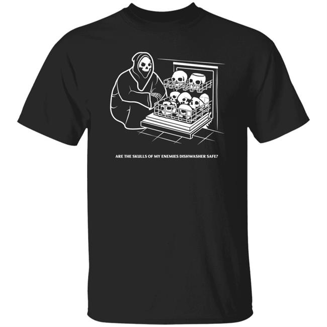 Are The Skulls Of My Enemies Dishwasher Safe Shirt