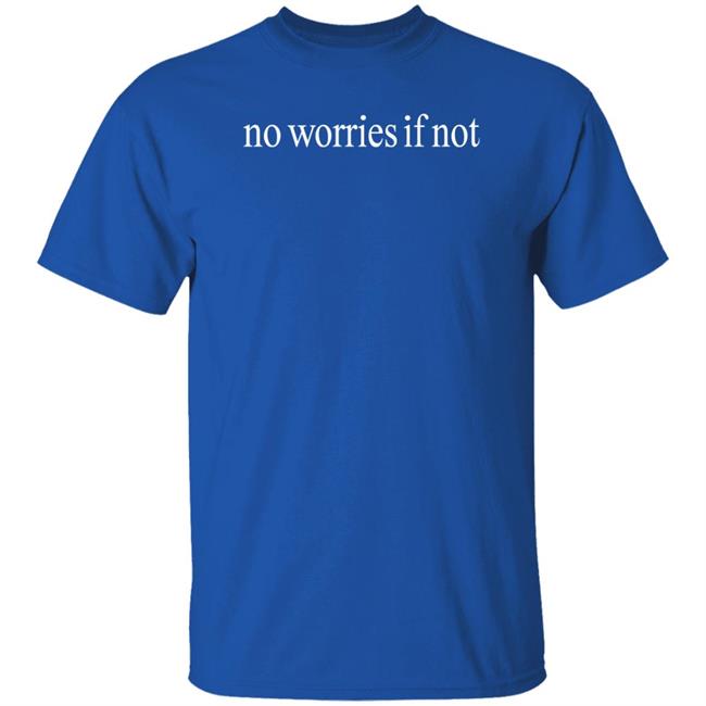 No Worries If Not Shirt Kelin Carolynz Kelin Carolynz No Worries If Not Shirt