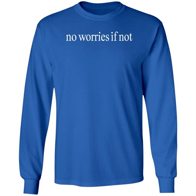 No Worries If Not Shirt Kelin Carolynz No Worries If Not Shirt Kelin Carolynz