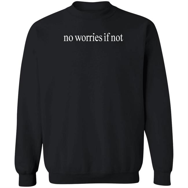 No Worries If Not Shirt Kelin Carolynz No Worries If Not Shirt Kelin Carolynz
