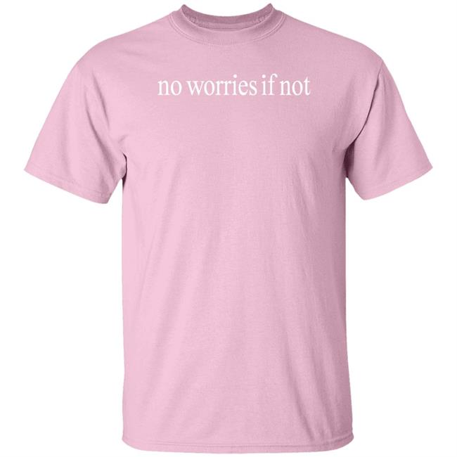 No Worries If Not Shirt Kelin Carolynz Kelin Carolynz No Worries If Not Shirt