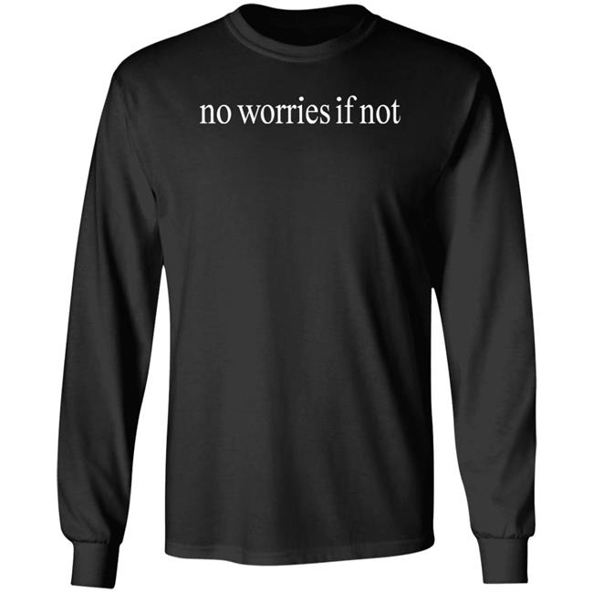 No Worries If Not Shirt Kelin Carolynz No Worries If Not Shirt Kelin Carolynz